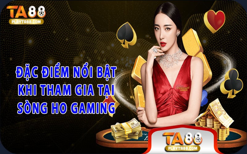 Đặc điểm nổi bật khi tham gia tại sòng Ho Gaming