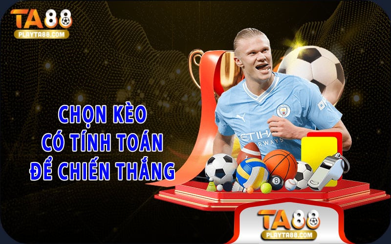 Chọn kèo có tính toán để chiến thắng