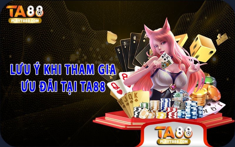 Lưu ý khi tham gia ưu đãi tại TA88