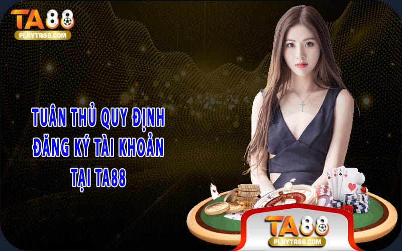 4-tuan-thu-quy-dinh-dang-ky-tai-khoan-tai-ta88