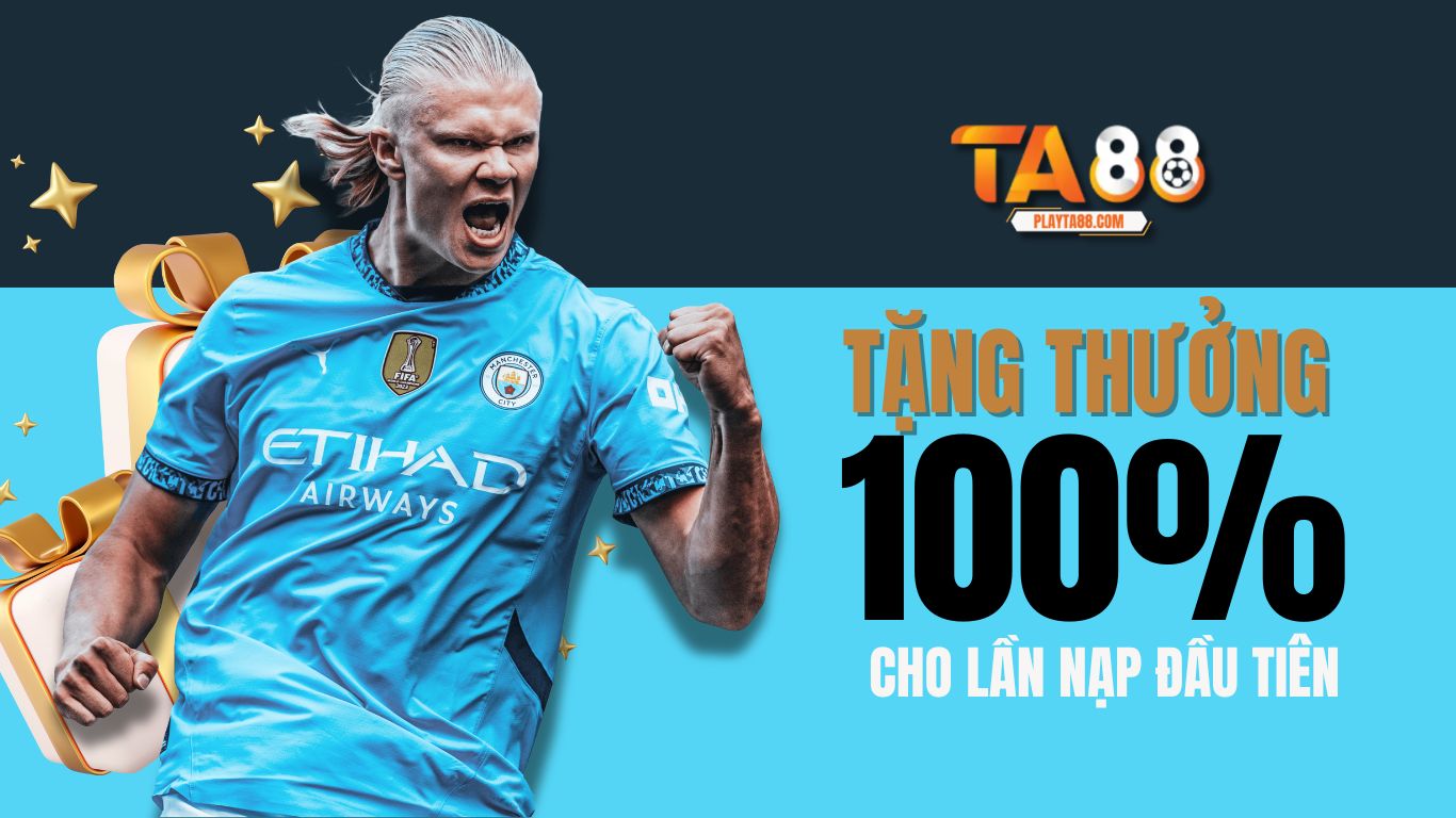 TẶNG THƯỞNG 100% CHO LẦN NẠP ĐẦU